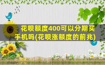 花呗额度400可以分期买手机吗(花呗涨额度的前兆)