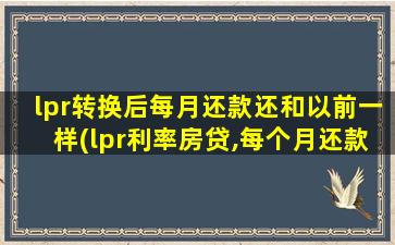 lpr转换后每月还款还和以前一样(lpr利率房贷,每个月还款都不一样吗)