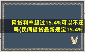 网贷利率超过15.4%可以不还吗(民间借贷最新规定15.4%)