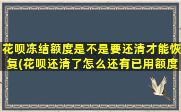 花呗冻结额度是不是要还清才能恢复(花呗还清了怎么还有已用额度)