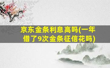 京东金条利息高吗(一年借了9次金条征信花吗)