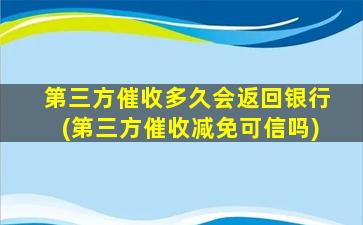 第三方催收多久会返回银行(第三方催收减免可信吗)