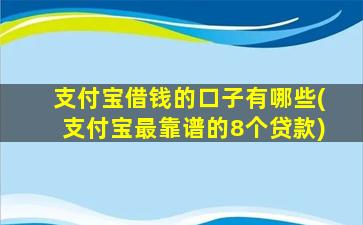 支付宝借钱的口子有哪些(支付宝最靠谱的8个贷款)