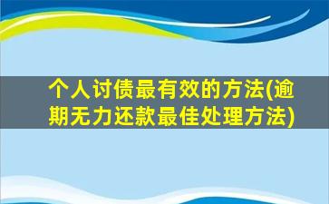 个人讨债最有效的方法(逾期无力还款最佳处理方法)