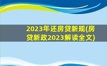 2023年还房贷新规(房贷新政2023解读全文)