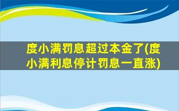 度小满罚息超过本金了(度小满利息停计罚息一直涨)