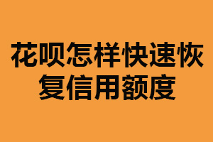 花呗怎样快速恢复信用额度？合理使用（尽快还清欠款）