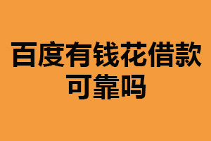 百度有钱花借款可靠吗？有一定可靠性（信息透明）