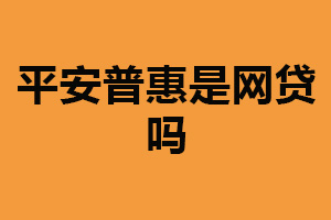 平安普惠是网贷吗？并不是（有一些相似之处）