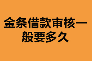 金条借款审核一般要多久？1-3个工作日（时间较短）