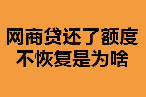 网商贷还了额度不恢复是为啥？申请次数多（信用记录不良）