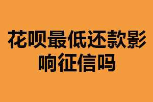 花呗最低还款影响征信吗？影响（建议全额还款）