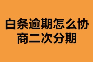 白条逾期怎么协商二次分期？与借款方联系（提出分期要求）