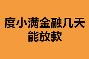 度小满金融几天能放款？3-7个工作日（需进行资料审核）