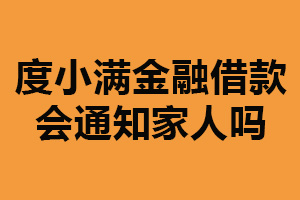 度小满金融借款会通知家人吗？不会（注重隐私保护）