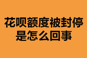 花呗额度被封停是怎么回事?逾期还款(恶意透支)