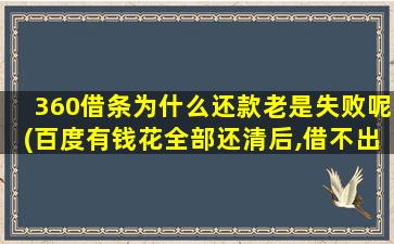 360借条为什么还款老是失败呢(百度有钱花全部还清后,借不出来了)