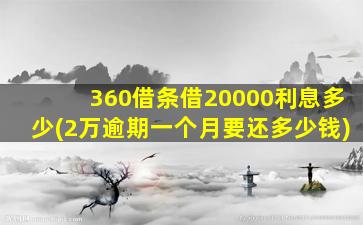 360借条借20000利息多少(2万逾期一个月要还多少钱)