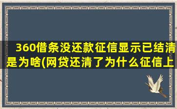 360借条没还款征信显示已结清是为啥(网贷还清了为什么征信上显示未还)