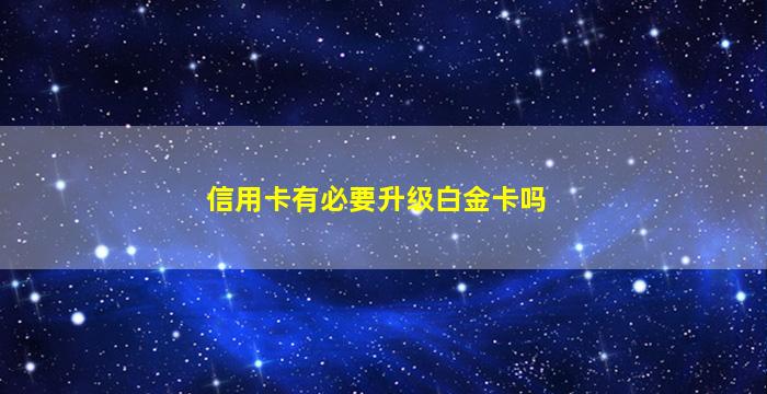 信用卡有必要升级白金卡吗