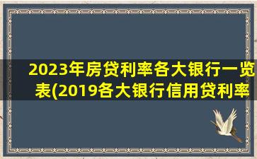 2023年房贷利率各大银行一览表(2019各大银行信用贷利率)