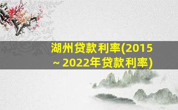 湖州贷款利率(2015～2022年贷款利率)