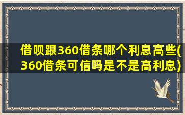 借呗跟360借条哪个利息高些(360借条可信吗是不是高利息)