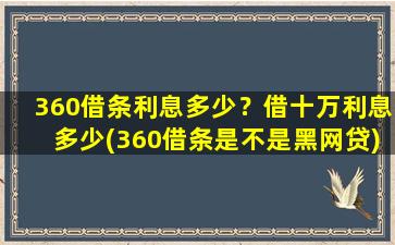 360借条利息多少？借十万利息多少(360借条是不是黑网贷)