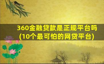 360金融贷款是正规平台吗(10个最可怕的网贷平台)