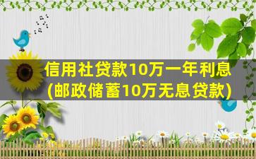 信用社贷款10万一年利息(邮政储蓄10万无息贷款)