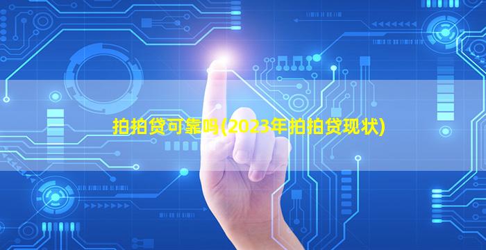 拍拍贷可靠吗(2023年拍拍贷现状)