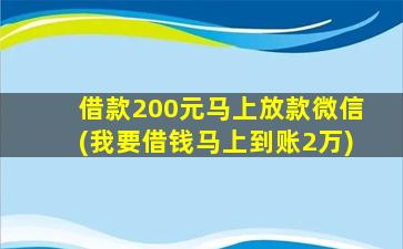 借款200元马上放款微信(我要借钱马上到账2万)