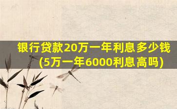 银行贷款20万一年利息多少钱(5万一年6000利息高吗)