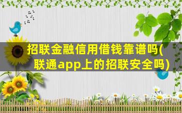 招联金融信用借钱靠谱吗(联通app上的招联安全吗)