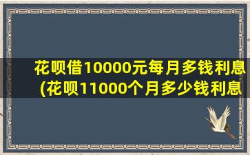 花呗借10000元每月多钱利息(花呗11000个月多少钱利息)