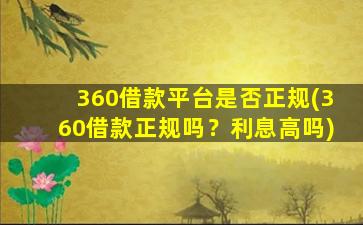 360借款平台是否正规(360借款正规吗？利息高吗)