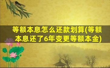 等额本息怎么还款划算(等额本息还了6年变更等额本金)