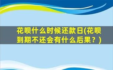 花呗什么时候还款日(花呗到期不还会有什么后果？)