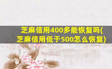 芝麻信用400多能恢复吗(芝麻信用低于500怎么恢复)