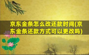 京东金条怎么改还款时间(京东金条还款方式可以更改吗)