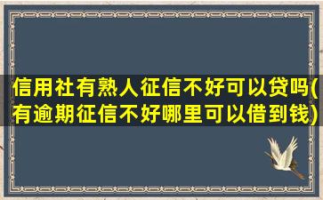 信用社有熟人征信不好可以贷吗(有逾期征信不好哪里可以借到钱)