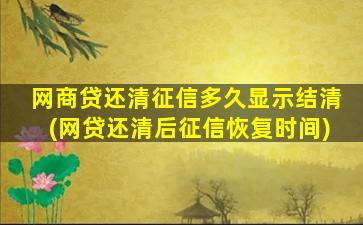 网商贷还清征信多久显示结清(网贷还清后征信恢复时间)