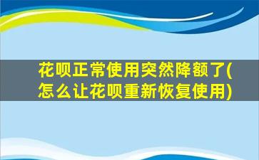 花呗正常使用突然降额了(怎么让花呗重新恢复使用)