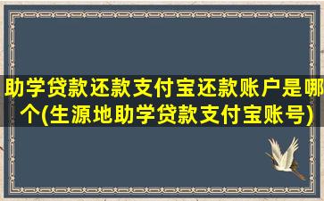 助学贷款还款支付宝还款账户是哪个(生源地助学贷款支付宝账号)