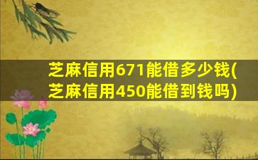 芝麻信用671能借多少钱(芝麻信用450能借到钱吗)