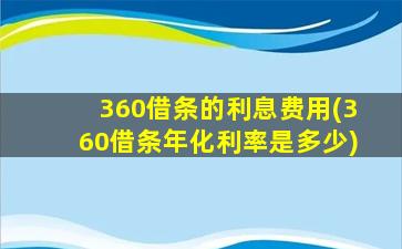 360借条的利息费用(360借条年化利率是多少)