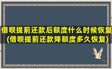 借呗提前还款后额度什么时候恢复(借呗提前还款降额度多久恢复)