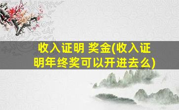 收入证明 奖金(收入证明年终奖可以开进去么)