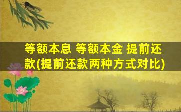 等额本息 等额本金 提前还款(提前还款两种方式对比)