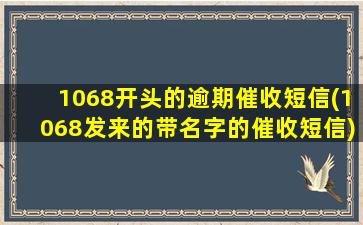 1068开头的逾期催收短信(1068发来的带名字的催收短信)